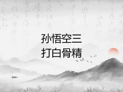 孙悟空三打白骨精