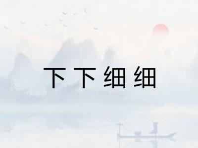 下下细细