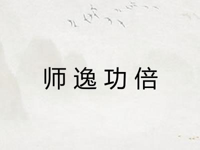 师逸功倍